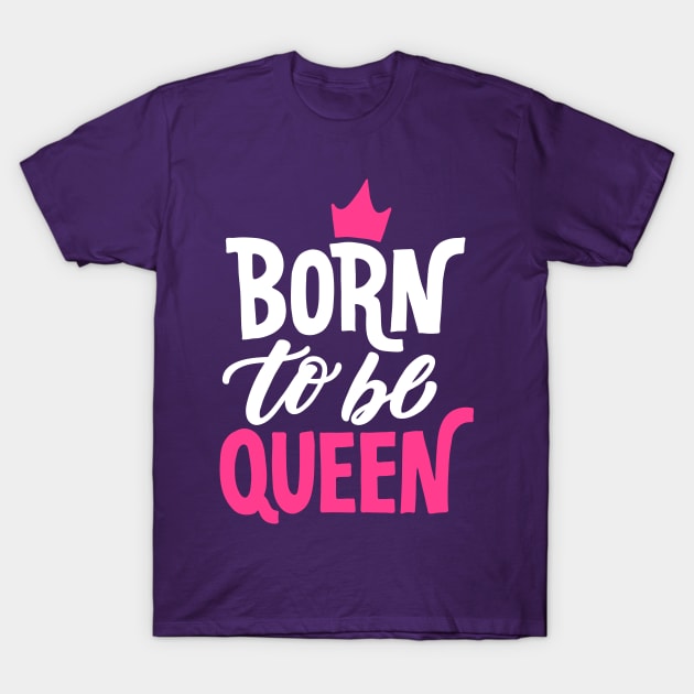 Born to be Queen T-Shirt by machmigo